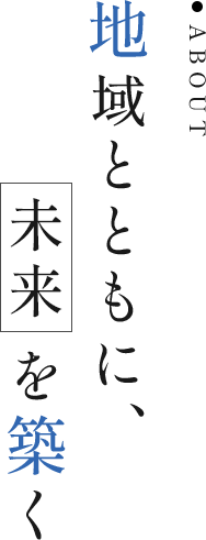地域とともに、未来を築く
